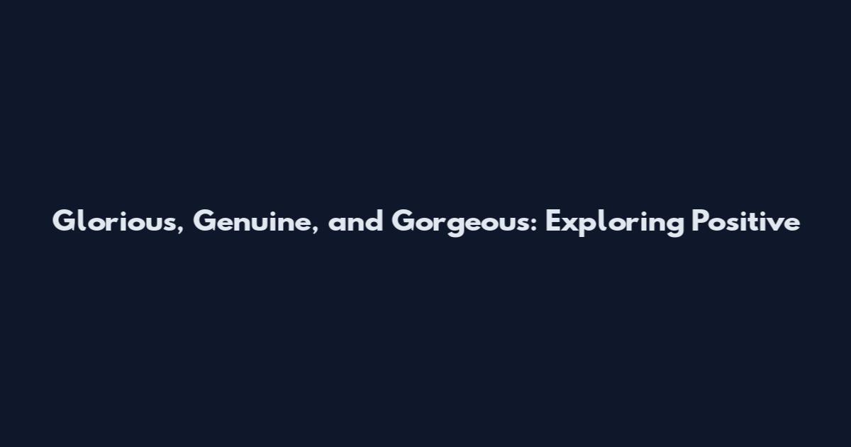Glorious, Genuine, and Gorgeous: Exploring Positive