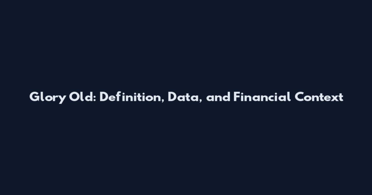 Glory Old: Definition, Data, and Financial Context
