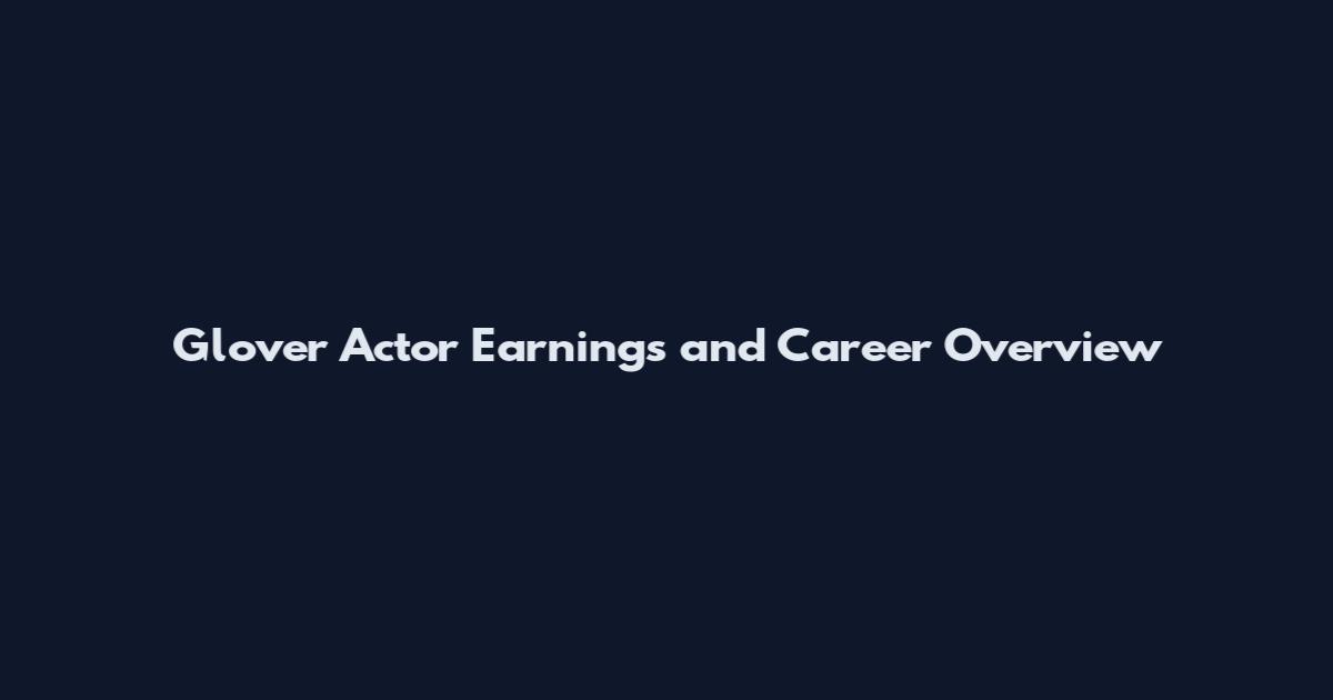 Glover Actor Earnings and Career Overview