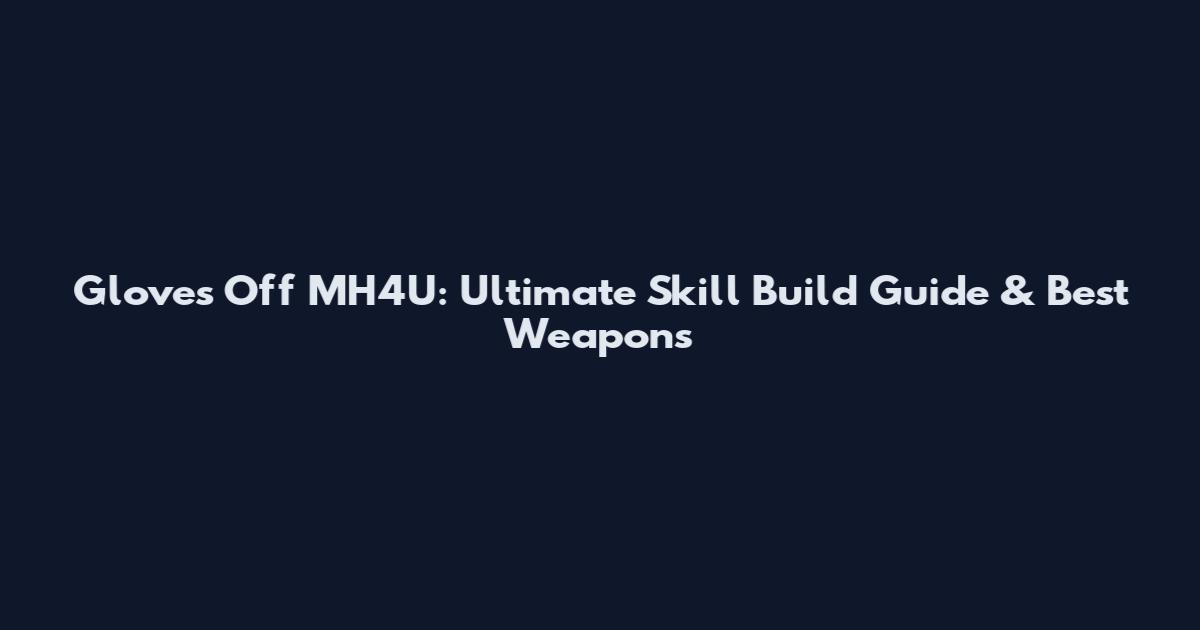 Gloves Off MH4U: Ultimate Skill Build Guide & Best Weapons