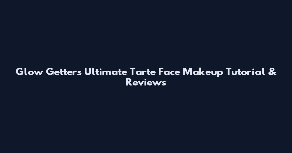 Glow Getter's Ultimate Tarte Face Makeup Tutorial & Reviews