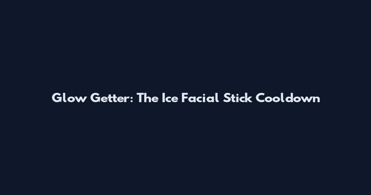 Glow Getter: The Ice Facial Stick Cooldown
