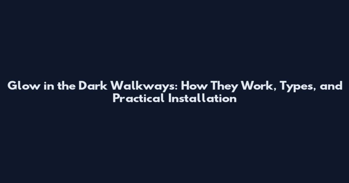 Glow in the Dark Walkways: How They Work, Types, and Practical Installation