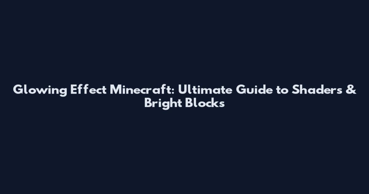 Glowing Effect Minecraft: Ultimate Guide to Shaders & Bright Blocks
