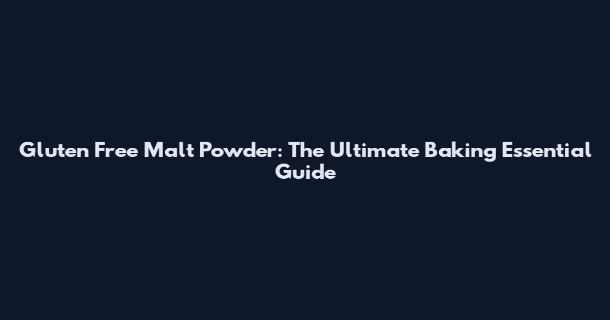 Gluten Free Malt Powder: The Ultimate Baking Essential Guide