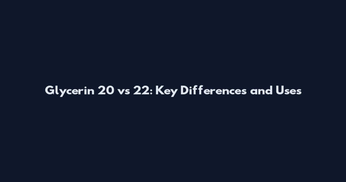 Glycerin 20 vs 22: Key Differences and Uses