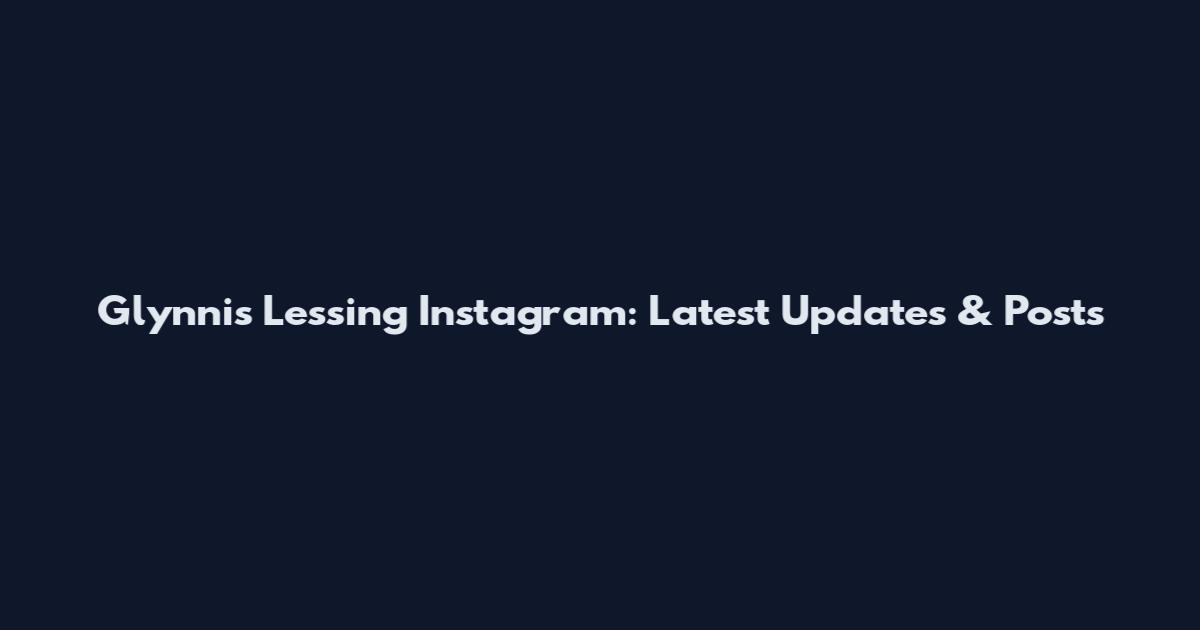 Glynnis Lessing Instagram: Latest Updates & Posts
