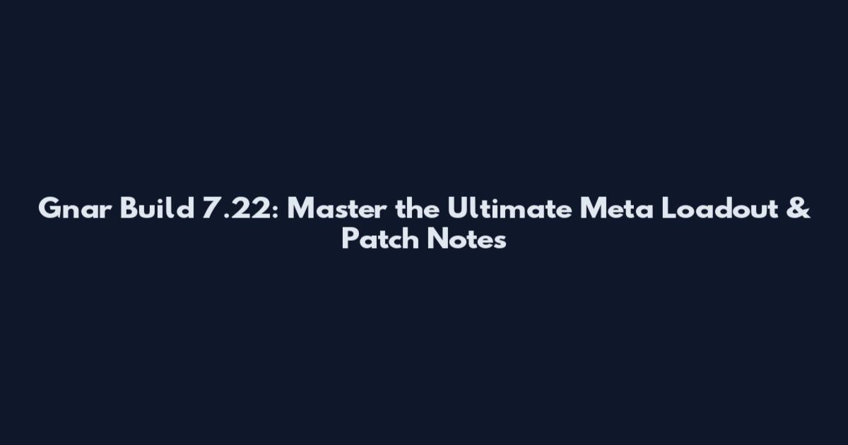 Gnar Build 7.22: Master the Ultimate Meta Loadout & Patch Notes