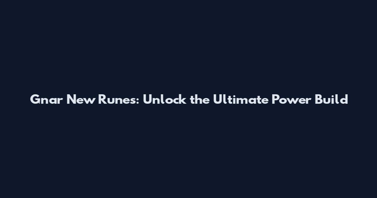 Gnar New Runes: Unlock the Ultimate Power Build