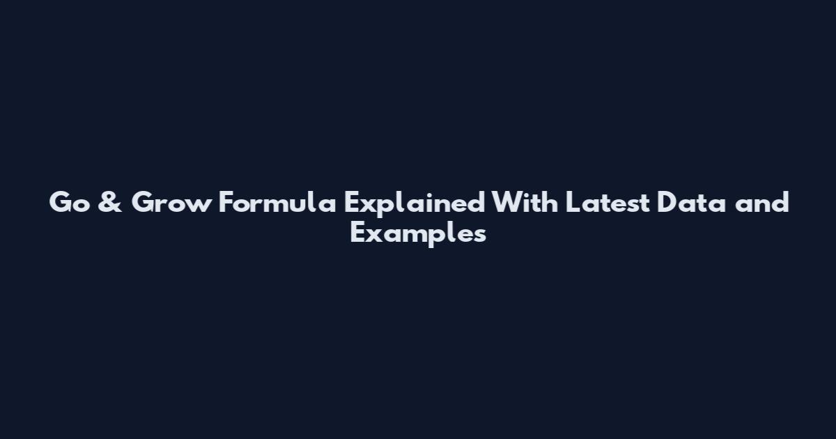 Go & Grow Formula Explained With Latest Data and Examples