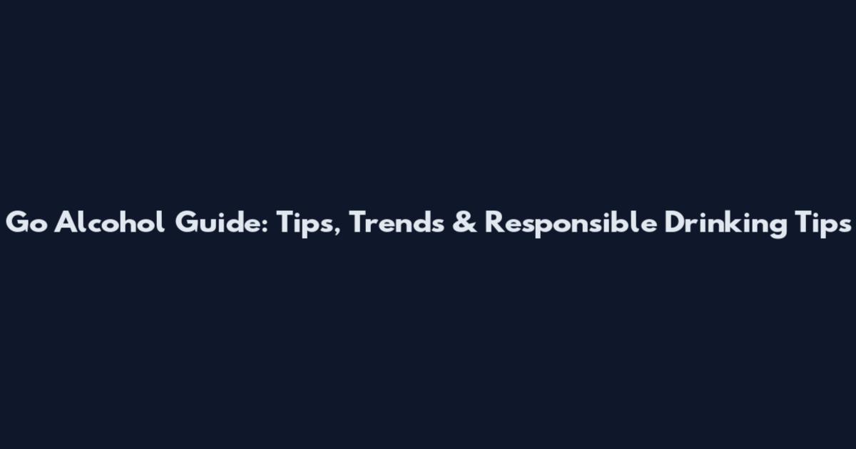 Go Alcohol Guide: Tips, Trends & Responsible Drinking Tips