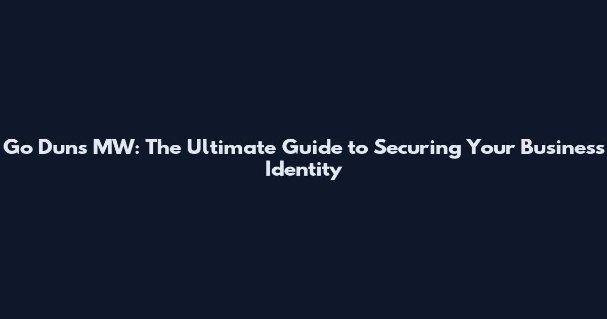 Go Duns MW: The Ultimate Guide to Securing Your Business Identity
