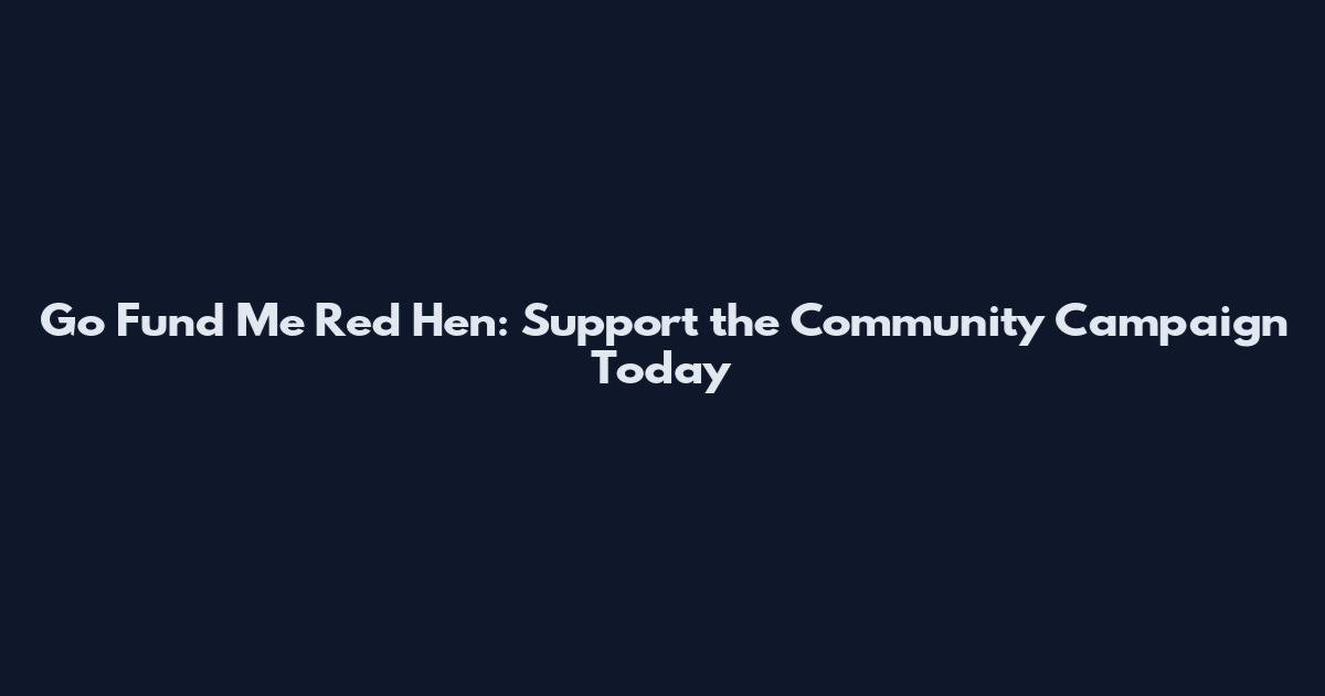 Go Fund Me Red Hen: Support the Community Campaign Today