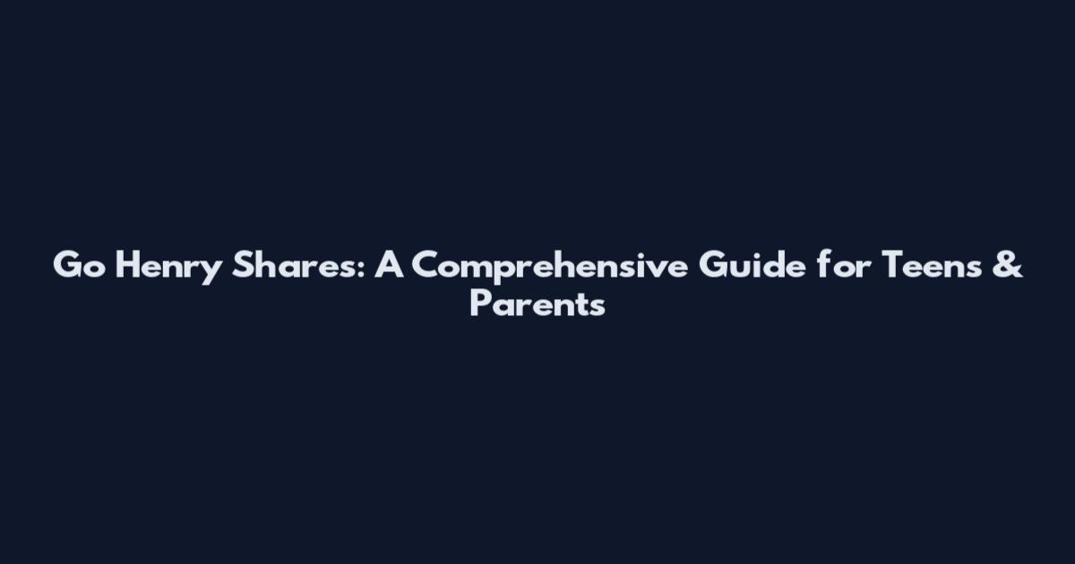 Go Henry Shares: A Comprehensive Guide for Teens & Parents