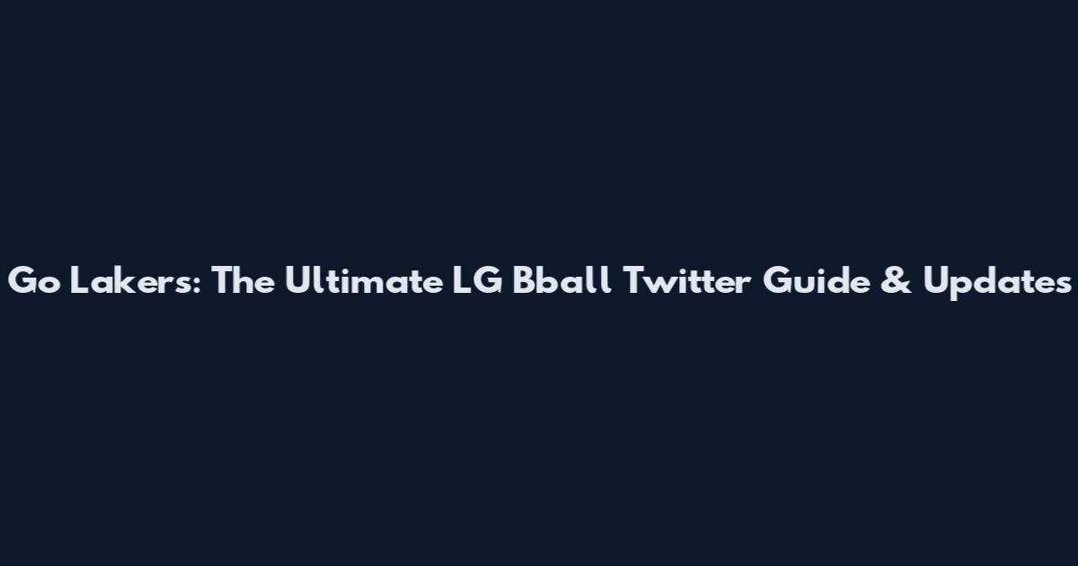 Go Lakers: The Ultimate LG Bball Twitter Guide & Updates