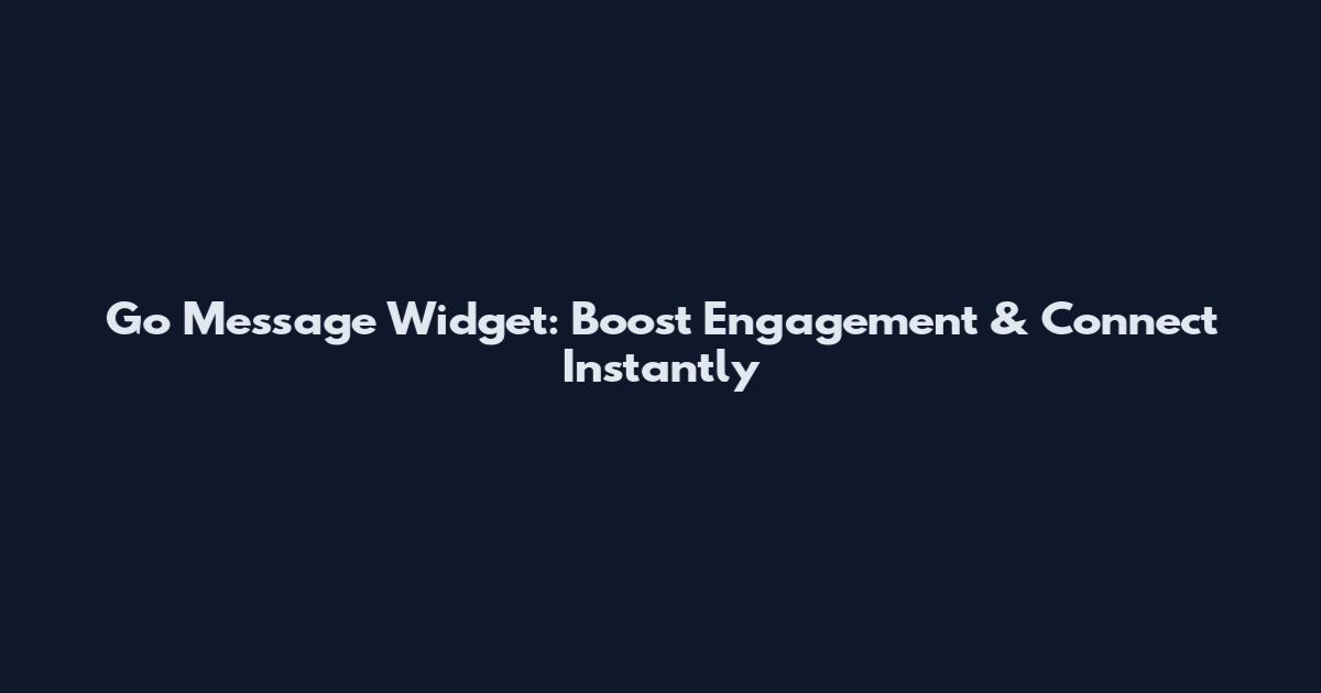 Go Message Widget: Boost Engagement & Connect Instantly