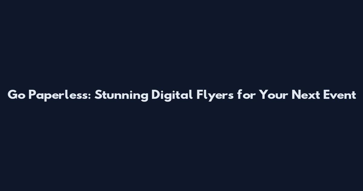 Go Paperless: Stunning Digital Flyers for Your Next Event