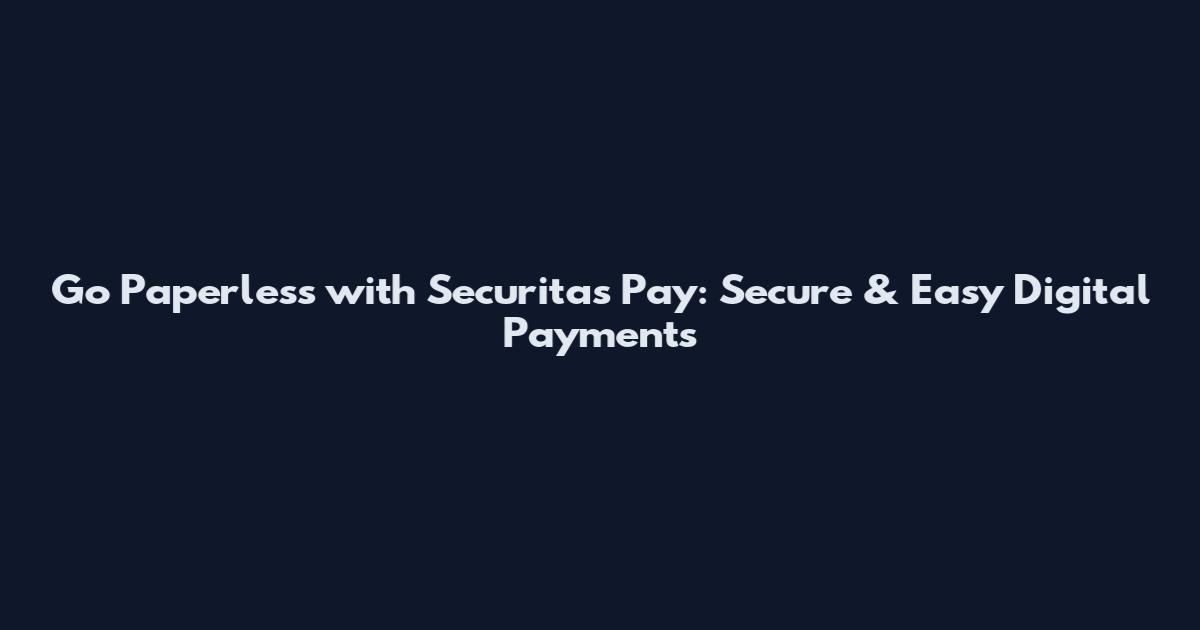 Go Paperless with Securitas Pay: Secure & Easy Digital Payments
