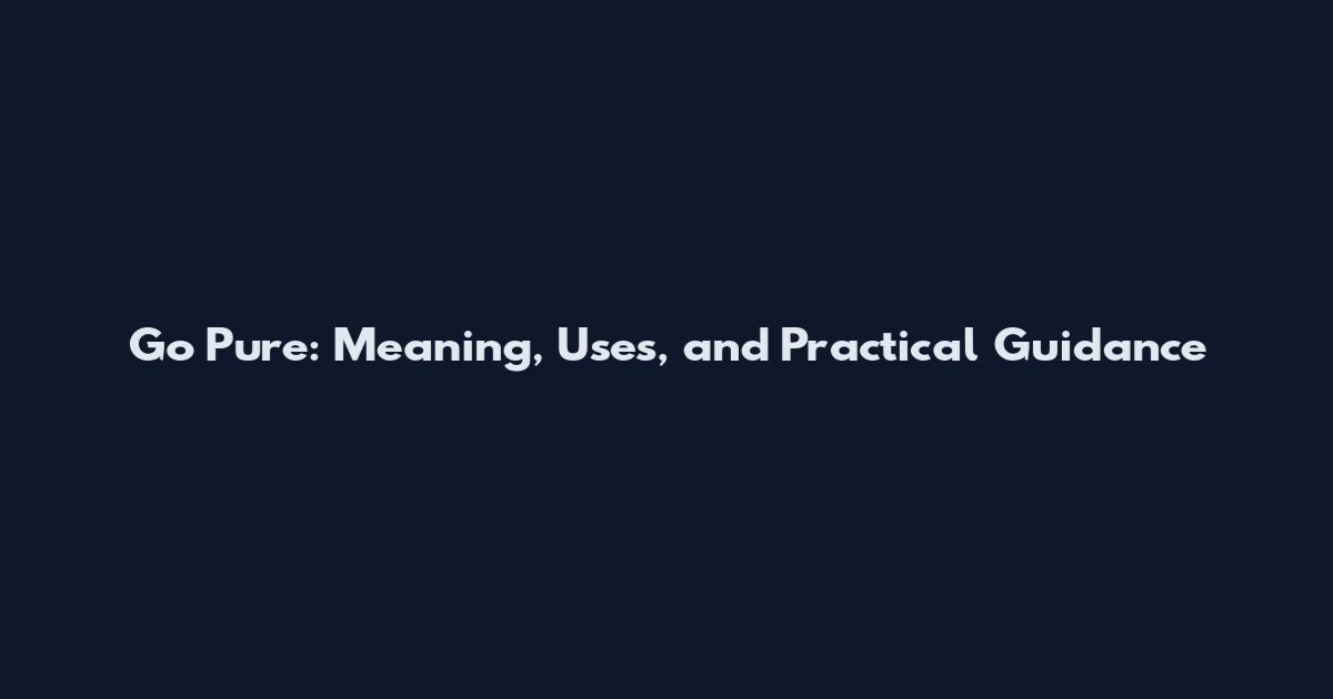 Go Pure: Meaning, Uses, and Practical Guidance