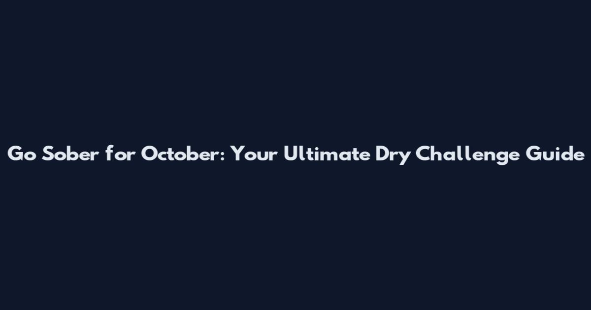 Go Sober for October: Your Ultimate Dry Challenge Guide