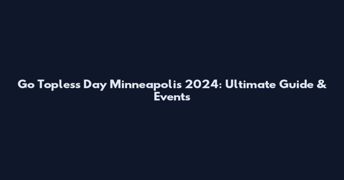 Go Topless Day Minneapolis 2024: Ultimate Guide & Events