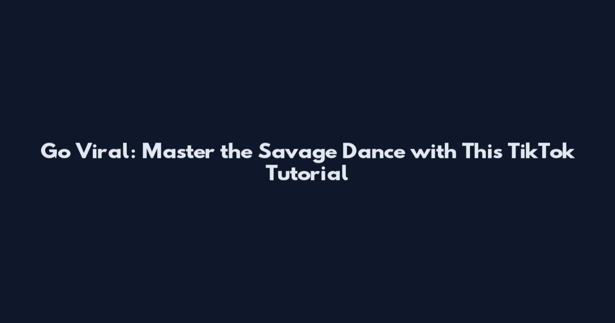 Go Viral: Master the Savage Dance with This TikTok Tutorial