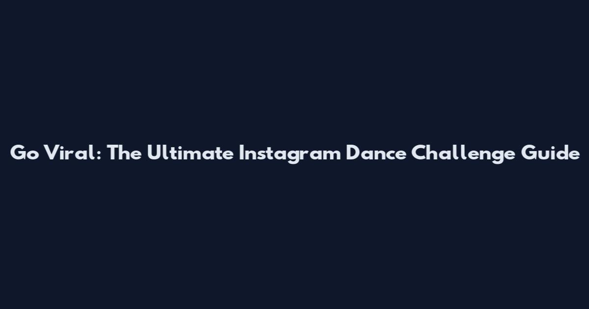 Go Viral: The Ultimate Instagram Dance Challenge Guide