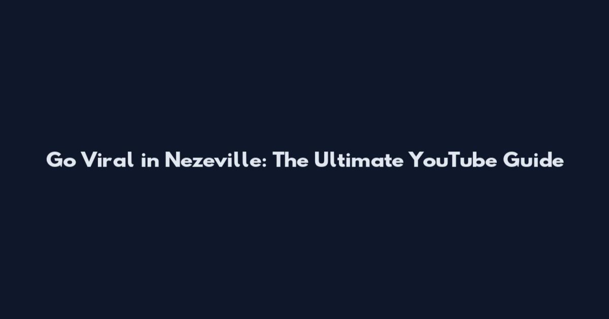 Go Viral in Nezeville: The Ultimate YouTube Guide