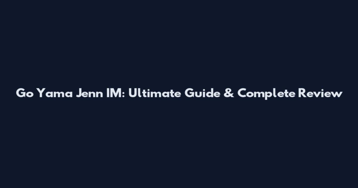 Go Yama Jenn IM: Ultimate Guide & Complete Review