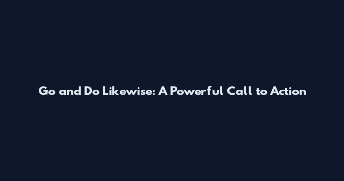 Go and Do Likewise: A Powerful Call to Action