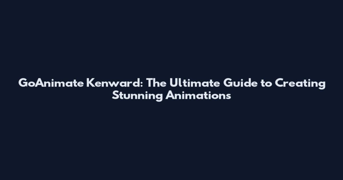 GoAnimate Kenward: The Ultimate Guide to Creating Stunning Animations