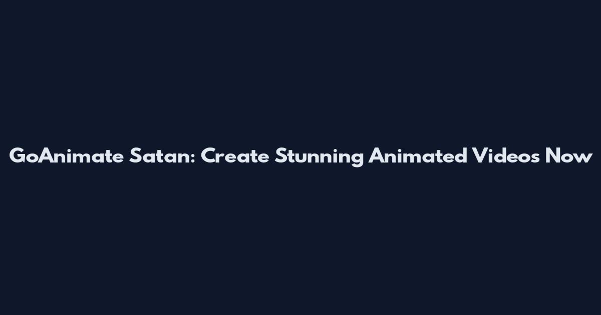 GoAnimate Satan: Create Stunning Animated Videos Now