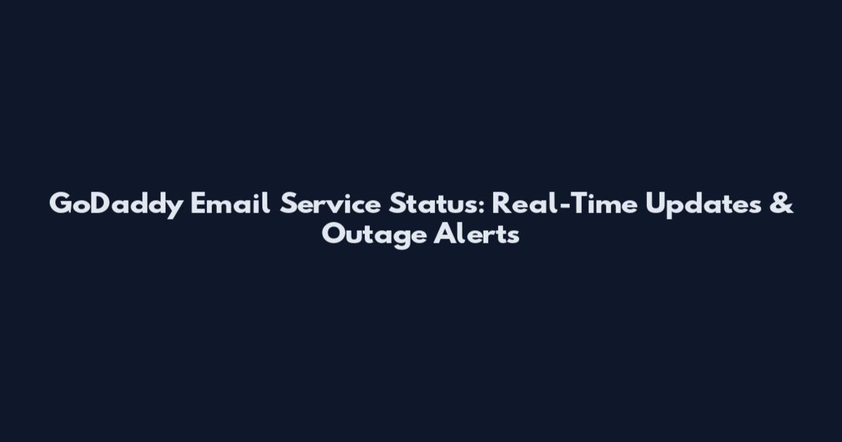 GoDaddy Email Service Status: Real-Time Updates & Outage Alerts