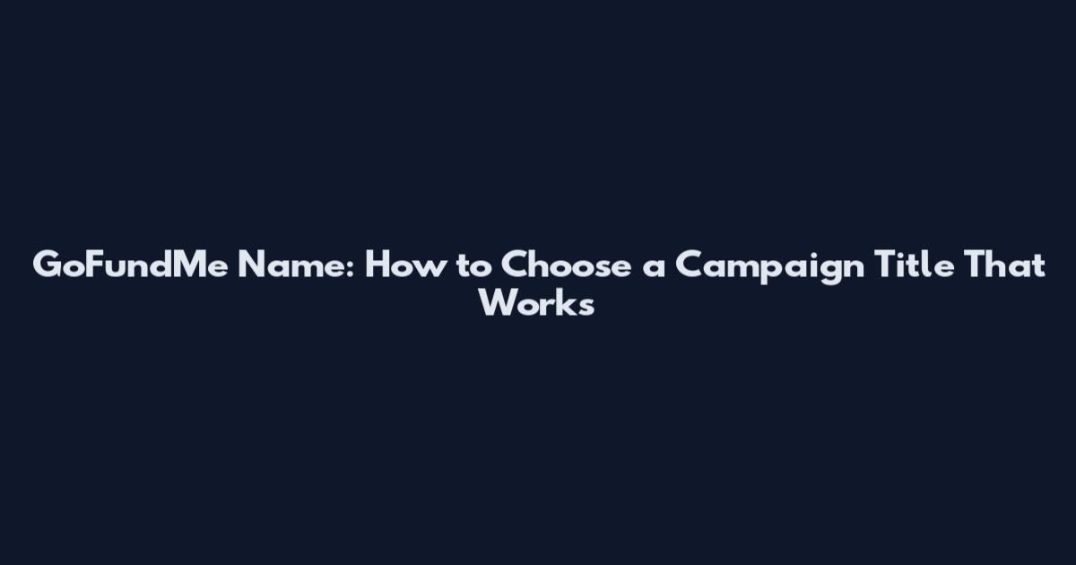 GoFundMe Name: How to Choose a Campaign Title That Works