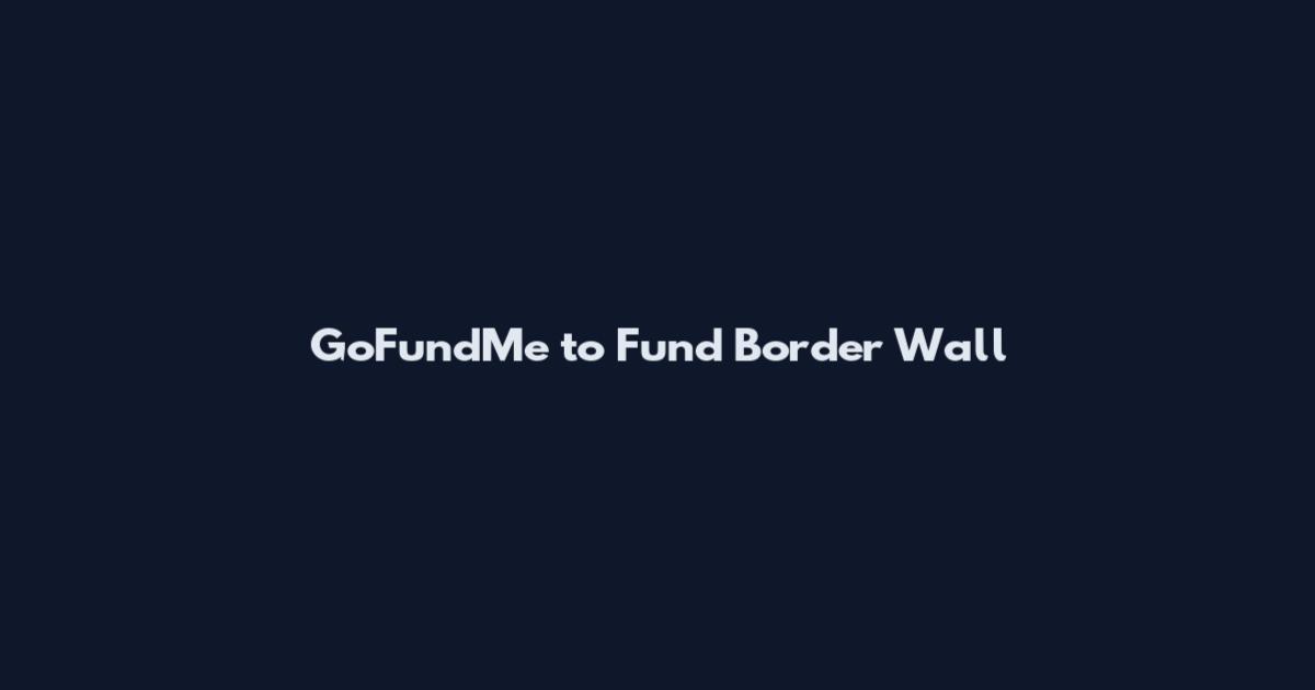 GoFundMe to Fund Border Wall