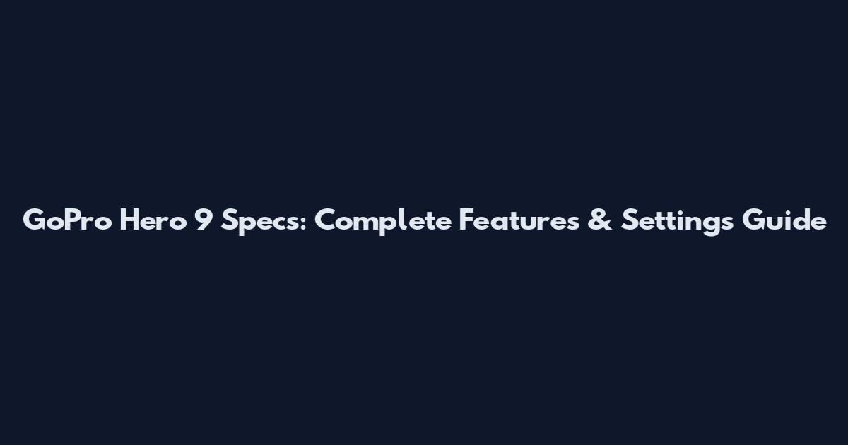 GoPro Hero 9 Specs: Complete Features & Settings Guide