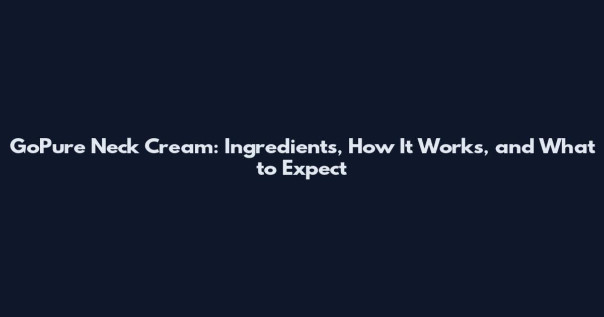 GoPure Neck Cream: Ingredients, How It Works, and What to Expect