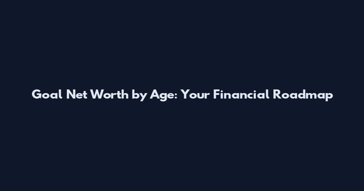 Goal Net Worth by Age: Your Financial Roadmap