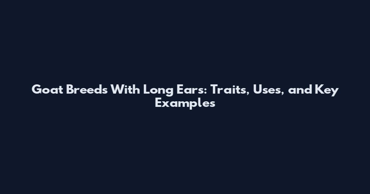 Goat Breeds With Long Ears: Traits, Uses, and Key Examples