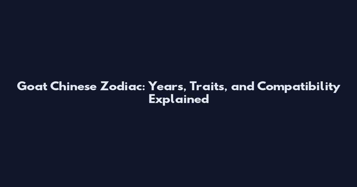 Goat Chinese Zodiac: Years, Traits, and Compatibility Explained