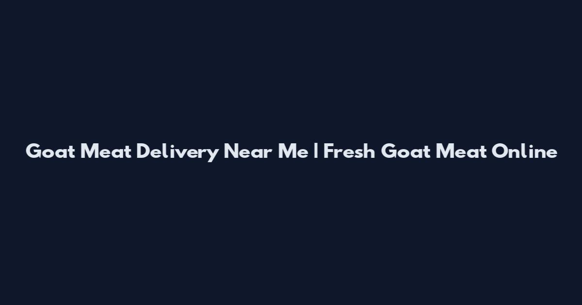 Goat Meat Delivery Near Me | Fresh Goat Meat Online