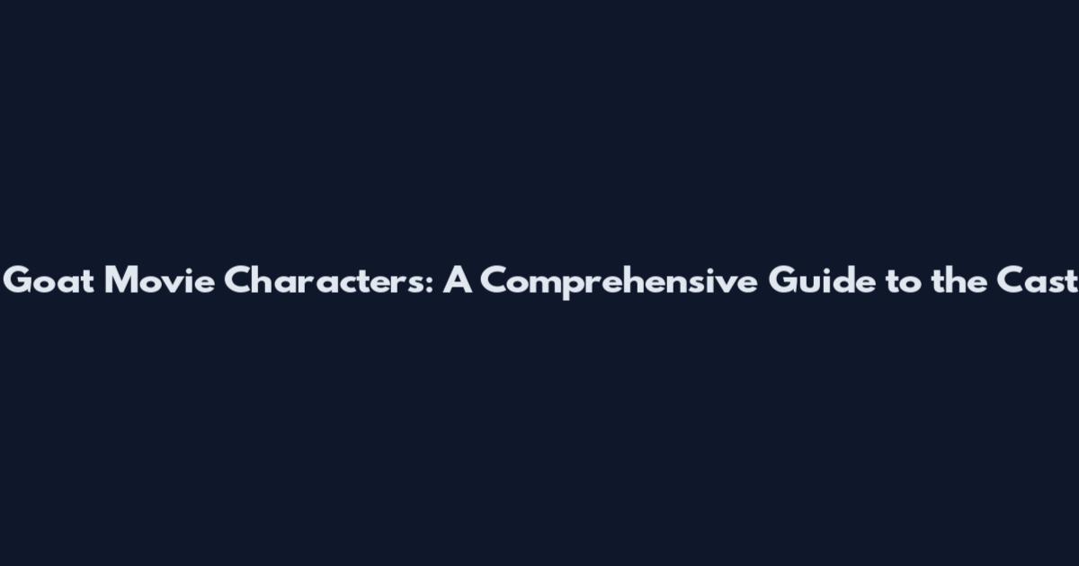 Goat Movie Characters: A Comprehensive Guide to the Cast