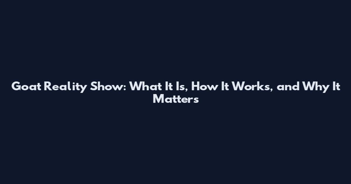Goat Reality Show: What It Is, How It Works, and Why It Matters
