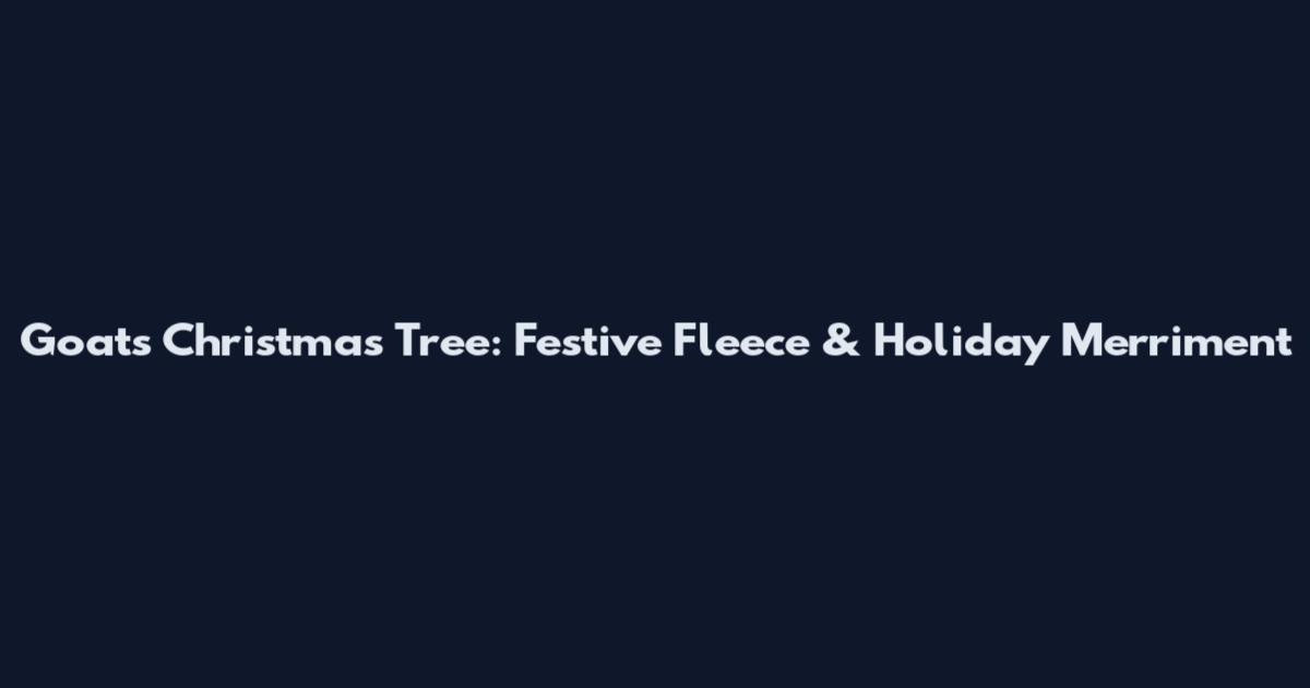 Goats Christmas Tree: Festive Fleece & Holiday Merriment