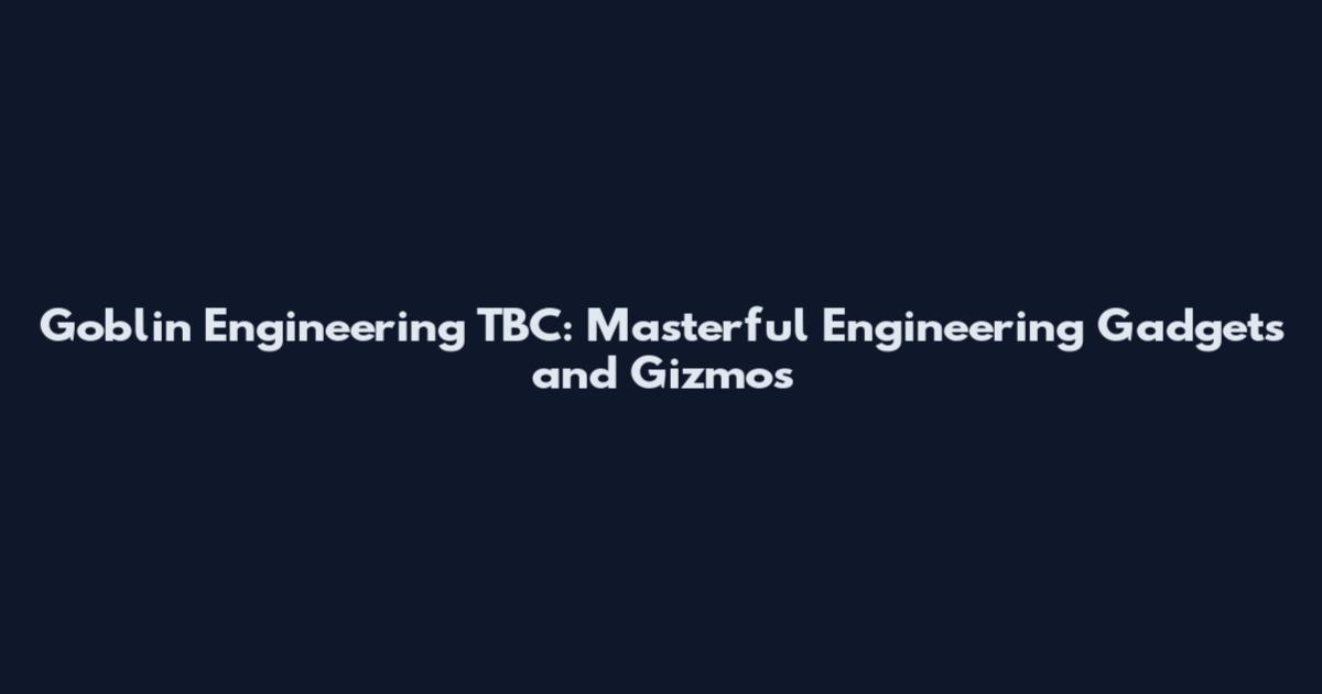 Goblin Engineering TBC: Masterful Engineering Gadgets and Gizmos