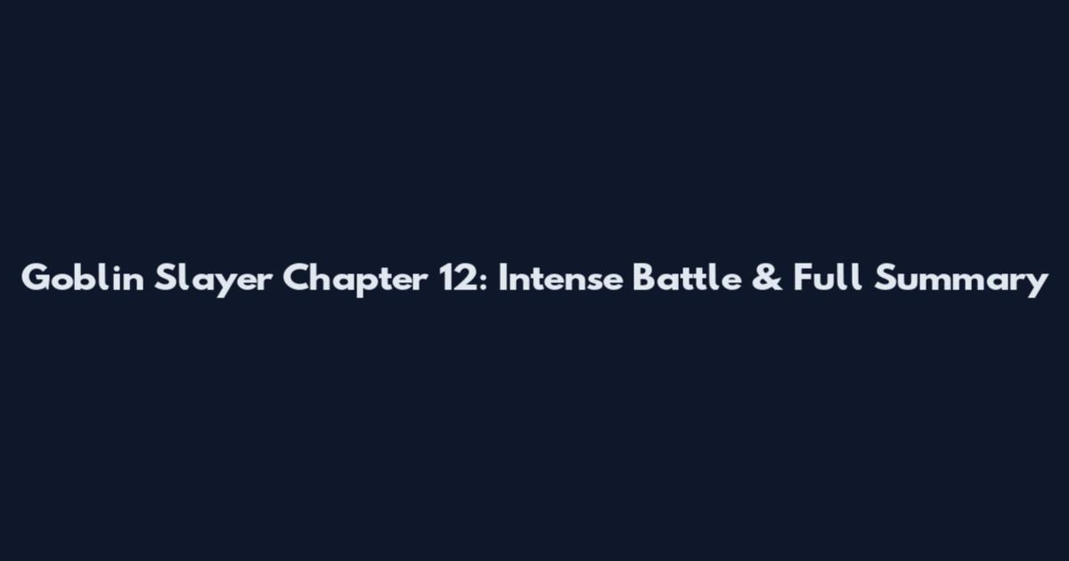 Goblin Slayer Chapter 12: Intense Battle & Full Summary