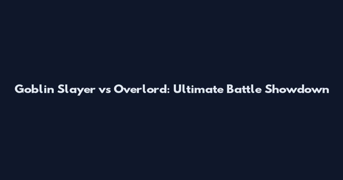Goblin Slayer vs Overlord: Ultimate Battle Showdown