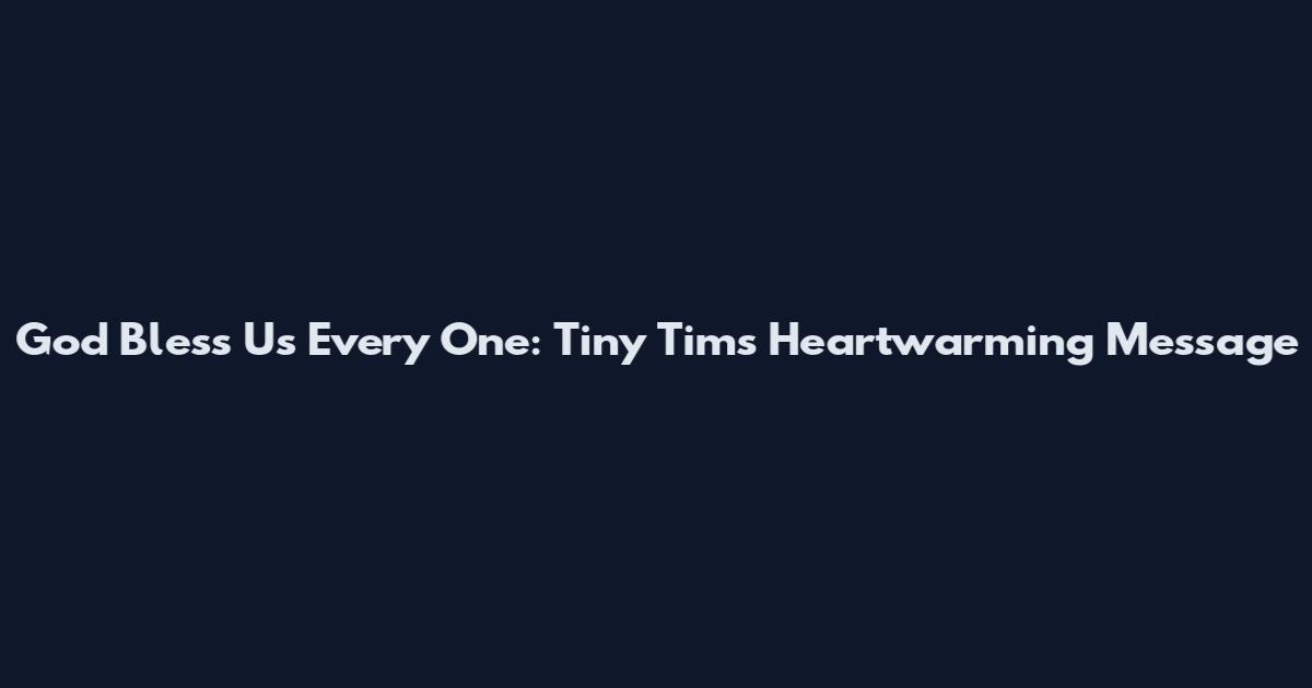 God Bless Us Every One: Tiny Tim's Heartwarming Message