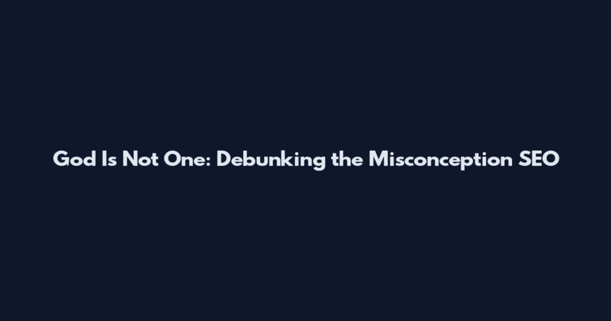 God Is Not One: Debunking the Misconception SEO