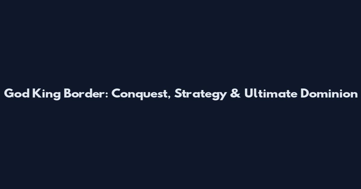 God King Border: Conquest, Strategy & Ultimate Dominion